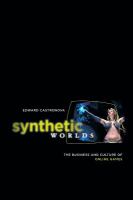 Synthetic worlds : the business and culture of online games /