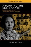 Archiving the unspeakable silence, memory, and the photographic record in Cambodia /