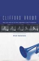 Clifford Brown : the life and art of the legendary jazz trumpeter /