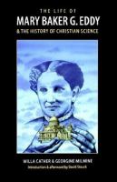 The life of Mary Baker G. Eddy and the history of Christian Science /