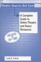 Theatre sources dot com : a complete guide to online theatre and dance resources /