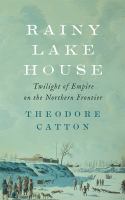 Rainy Lake House : twilight of empire on the northern frontier /