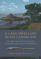 A lake dwelling in its landscape : Iron Age settlement at Cults Loch, Castle Kennedy, Dumfries & Galloway /