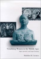 Visualizing women in the Middle Ages : sight, spectacle, and scopic economy /