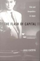 The Flash of Capital Film and Geopolitics in Japan /