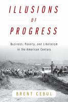 Illusions of Progress Business, Poverty, and Liberalism in the American Century.