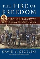 The fire of freedom Abraham Galloway and the slaves' Civil War /