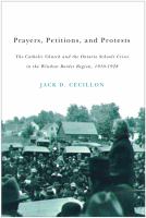 Prayers, petitions, and protests the Catholic Church and the Ontario schools crisis in the Windsor Border Region, 1910-1928 /