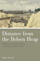 Distance from the Belsen heap : Allied forces and the liberation of a Nazi concentration camp /