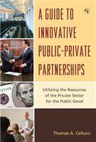 A guide to innovative public-private partnerships utilizing the resources of the private sector for the public good /