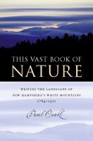 This vast book of nature : writing the landscape of New Hampshire's White Mountains, 1784-1911 /