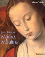 Jean Prévost : le Mâitre de Moulins /