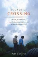 Sounds of crossing music, migration, and the aural poetics of Huapango Arribeño /