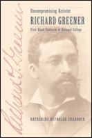 Uncompromising activist : Richard Greener, first black graduate of Harvard College /