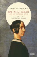 Jane Welsh Carlyle and her Victorian world : a story of love, work, friendship, and marriage /