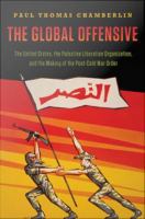 The global offensive the United States, the Palestine Liberation Organization, and the making of the post-cold war order /