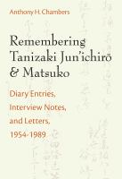 Remembering Tanizaki Jun'ichiro and Matsuko : diary entries, interview notes, and letters, 1954-1989 /