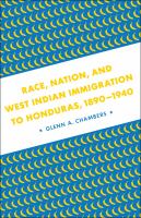 Race, nation, and West Indian immigration to Honduras, 1890-1940 /