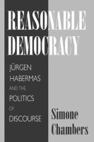 Reasonable democracy : Jürgen Habermas and the politics of discourse /