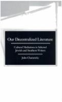 Our decentralized literature : cultural mediations in selected Jewish and Southern writers /