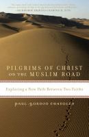 Pilgrims of Christ on the Muslim Road exploring a new path between two faiths /