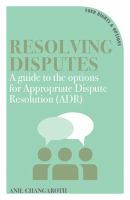 Resolving Disputes : A Guide to the Options for Appropriate Dispute Resolutions (ADR).