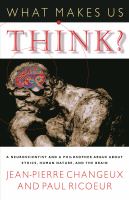 What makes us think? : a neuroscientist and a philosopher argue about ethics, human nature, and the brain /