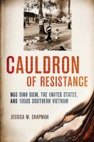 Cauldron of Resistance : Ngo Dinh Diem, the United States, and 1950s Southern Vietnam.