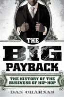 The big payback : the history of the business of hip-hop /