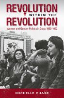 Revolution within the revolution : women and gender politics in Cuba, 1952-1962 /