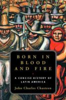 Born in blood and fire : a concise history of Latin America /