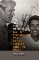 To serve the people : my life organizing with Cesar Chavez and the poor /