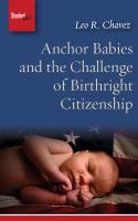 Anchor babies and the challenge of birthright citizenship /