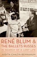 René Blum and the Ballets russes : in search of a lost life /