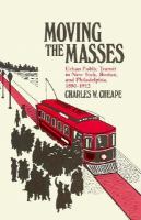 Moving the masses : urban public transit in New York, Boston, and Philadelphia, 1880-1912 /