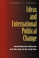 Ideas and international political change : Soviet/Russian behavior and the end of the Cold War /