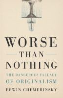 Worse than nothing the dangerous fallacy of originalism