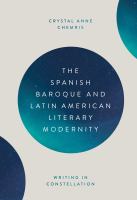 The Spanish Baroque and Latin American Literary Modernity Writing in Constellation.