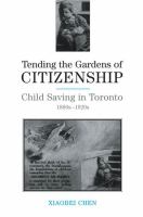 Tending the gardens of citizenship child saving in Toronto, 1880s-1920s /