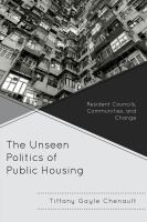 The unseen politics of public housing resident councils, communities, and change /