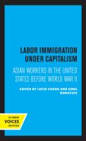 Labor Immigration under Capitalism Asian Workers in the United States Before World War II.