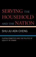 Serving the household and the nation : Filipina domestics and the politics of identity in Taiwan /