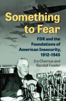 Something to fear : FDR and the foundations of American security, 1912-1945 /