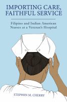 Importing care, faithful service : Filipino and Indian American nurses at a veterans hospital /