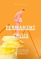 A Permanent Crisis The Financial Oligarchy’s Seizing of Power and the Failure of Democracy /