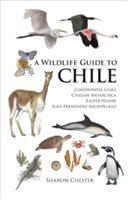 A wildlife guide to Chile continental Chile, Chilean Antarctica, Easter Island, Juan Fernandez Archipelago /