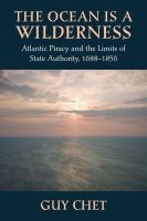 The ocean is a wilderness : Atlantic piracy and the limits of state authority, 1688-1856 /