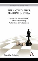 The Anti-Politics Machine in India : State, Decentralization and Participatory Watershed Development.