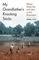 My grandfather's knocking sticks : Ojibwe family life and labor on the reservation /