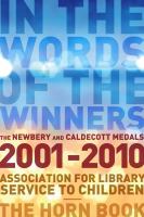 In the Words of the Winners : The Newbery and Caldecott Medals, 2001-2010.